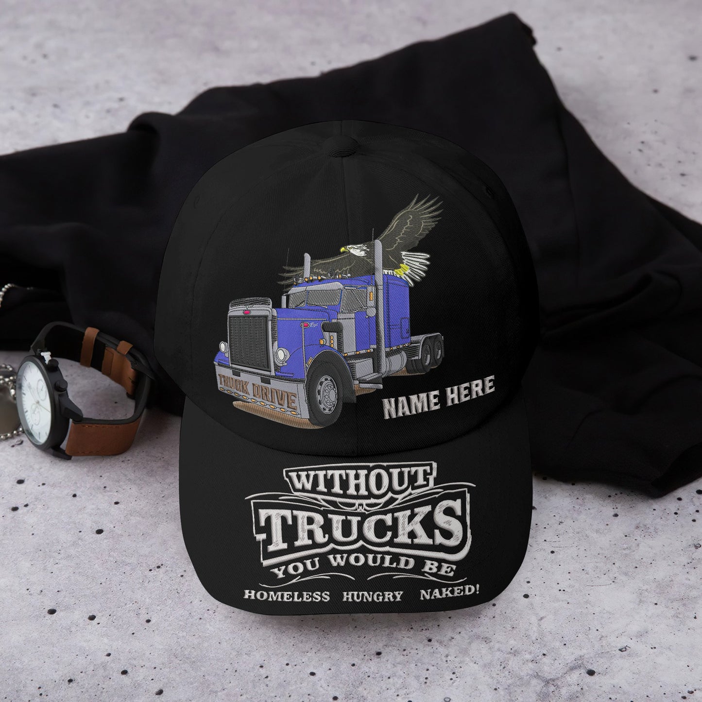 Truck Embroidery Baseball Cap - WITHOUT TRUCKS YOU WOULD BE HOMELESS HUNGRY & NAKED